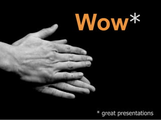 Wow*

* great presentations

 