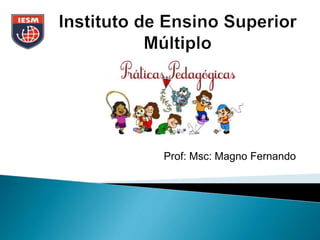 Prof: Msc: Magno Fernando
 