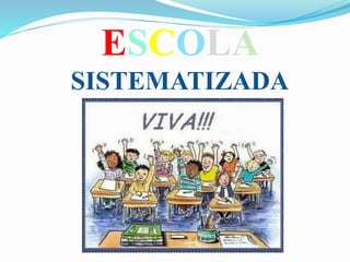 ESCOLA
SISTEMATIZADA
 
