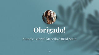 10
Obrigado!
Alunos: Gabriel Macedo e Brad Stein
 