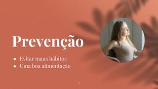 Prevenção
● Evitar maus hábitos
● Uma boa alimentação
7
 