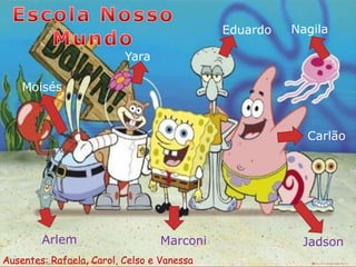 Eduardo   Nagila

                          Yara

    Moisés



                                                        Carlão




        Arlem                    Marconi               Jadson
Ausentes: Rafaela, Carol, Celso e Vanessa
 