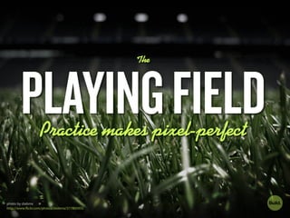 The Playing Field: Practice makes pixel-perfect