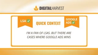 QUICK CONTEXT
I’M A FAN OF LSAS. BUT THERE ARE
CASES WHERE GOOGLE ADS WINS
LSA ✅ GOOGLE
ADS ✅
 