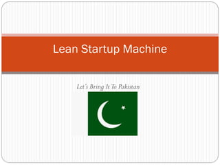 Lean Startup Machine

    Let’s Bring It To Pakistan
 