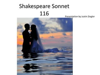 Shakespeare Sonnet
       116      Presentation by Justin Ziegler
 