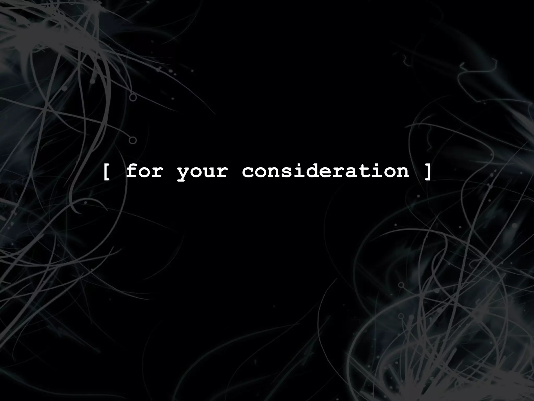 [ for your consideration ]
 