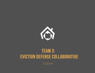 Team 3:
EviCtion Defense CollaboratiVE
02/23/14
 