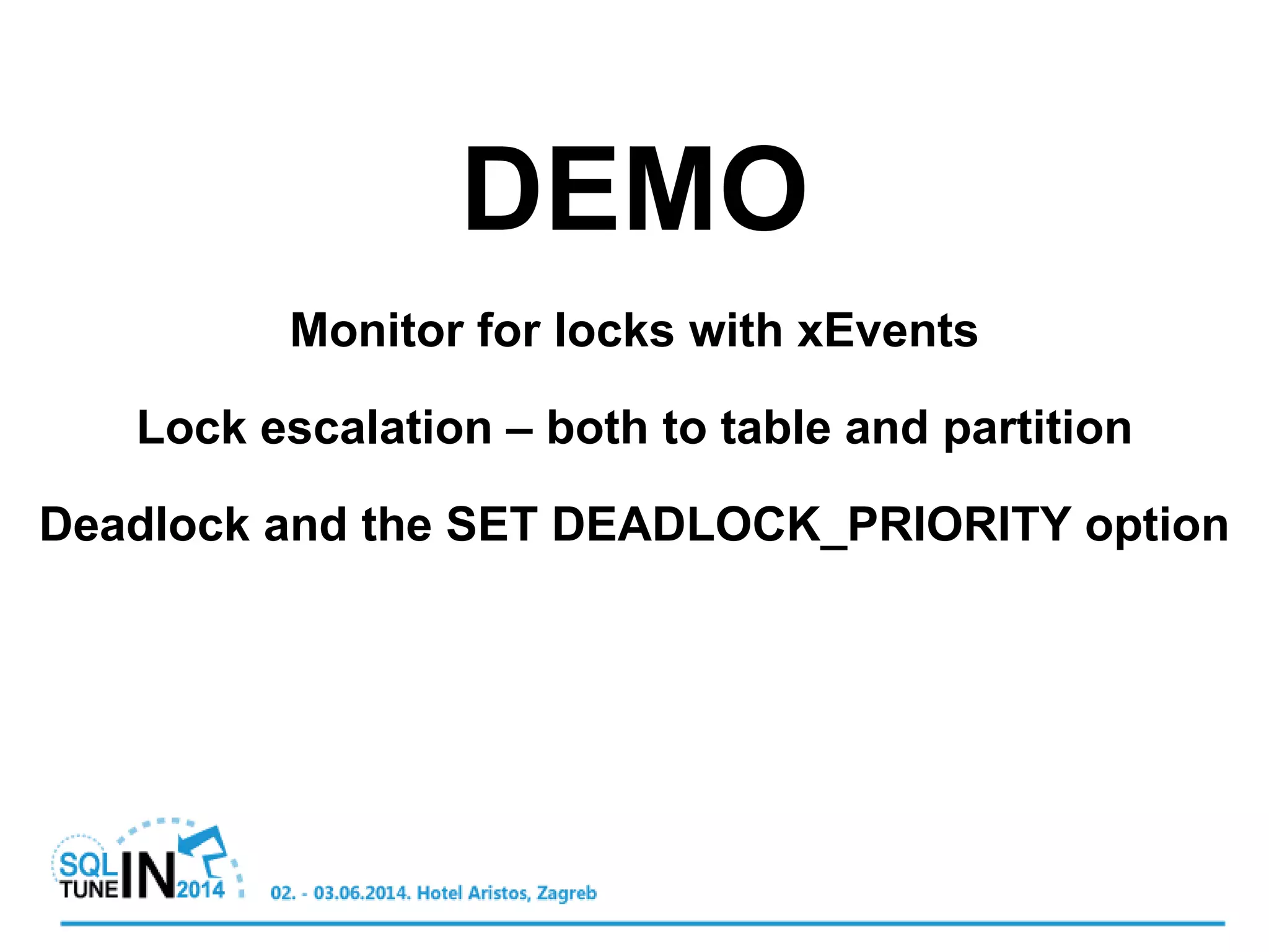 DEMO
Monitor for locks with xEvents
Lock escalation – both to table and partition
Deadlock and the SET DEADLOCK_PRIORITY option
 