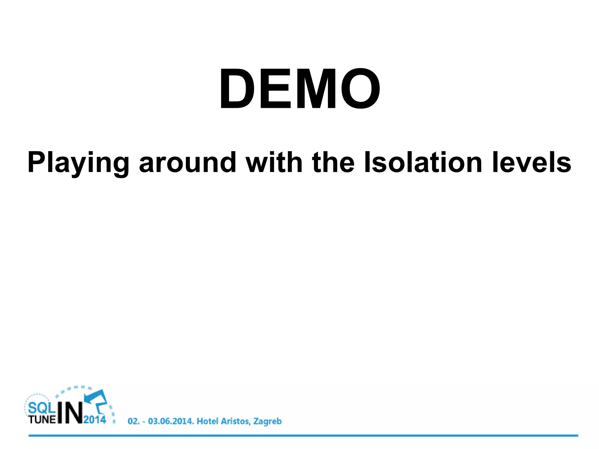 DEMO
Playing around with the Isolation levels
 