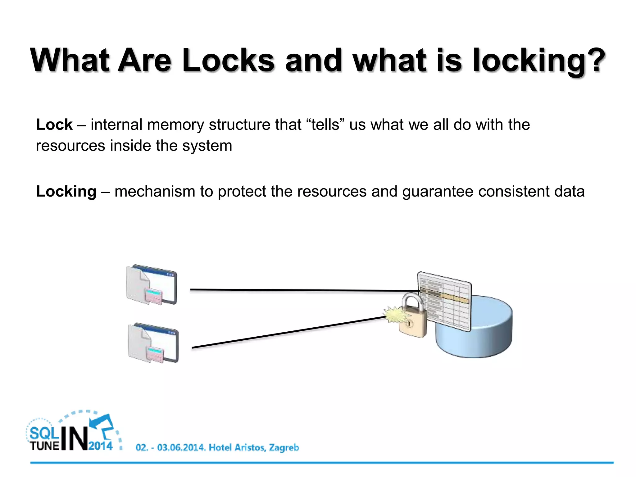 What Are Locks and what is locking?
Lock – internal memory structure that “tells” us what we all do with the
resources inside the system
Locking – mechanism to protect the resources and guarantee consistent data
 