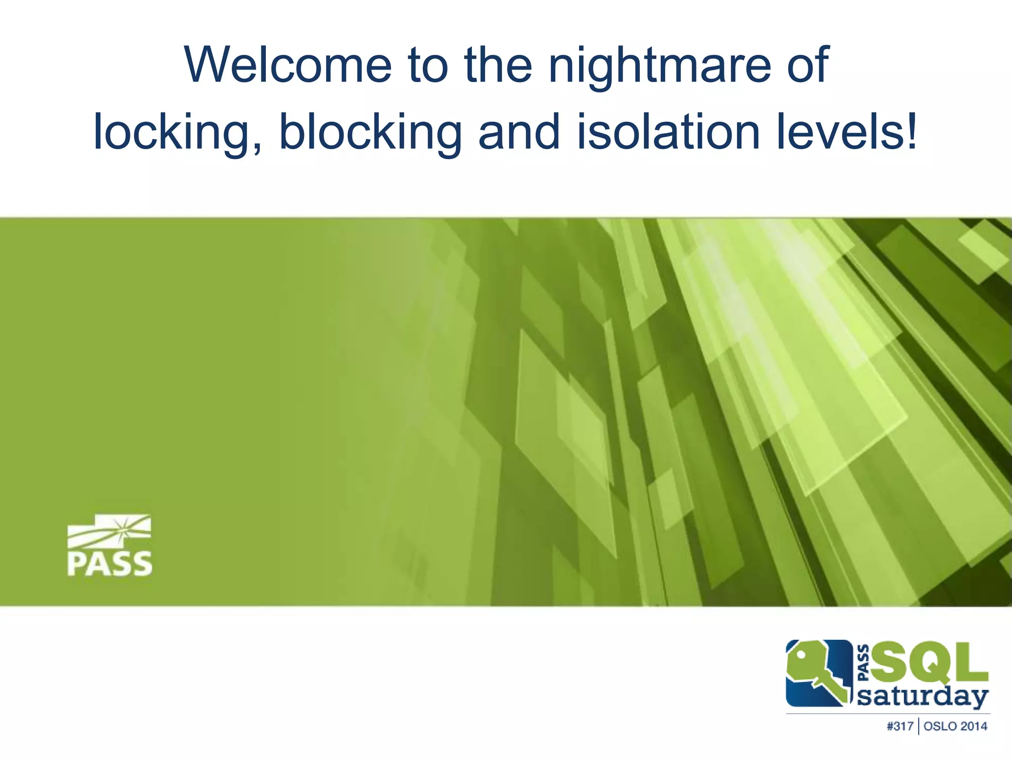 Welcome to the nightmare of 
locking, blocking and isolation levels! 
28.06.2014 SQLSaturday Rheinland 2014 
 