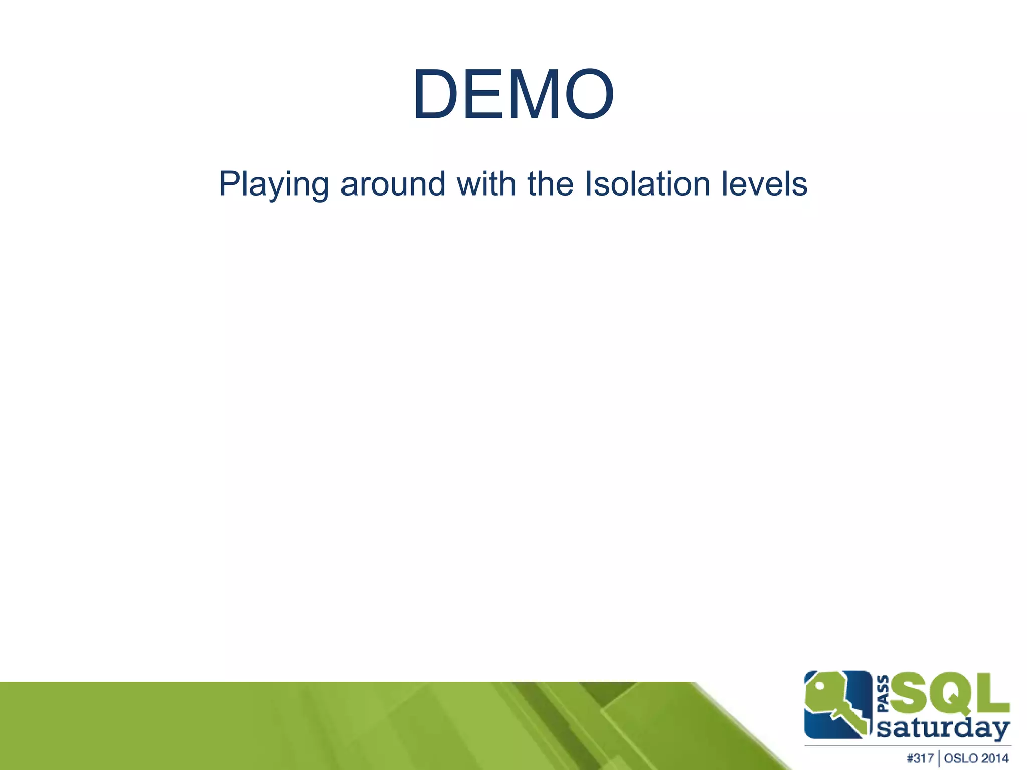 DEMO 
Playing around with the Isolation levels 
 