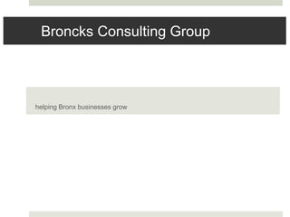 Broncks Consulting Group 
helping Bronx businesses grow 
 