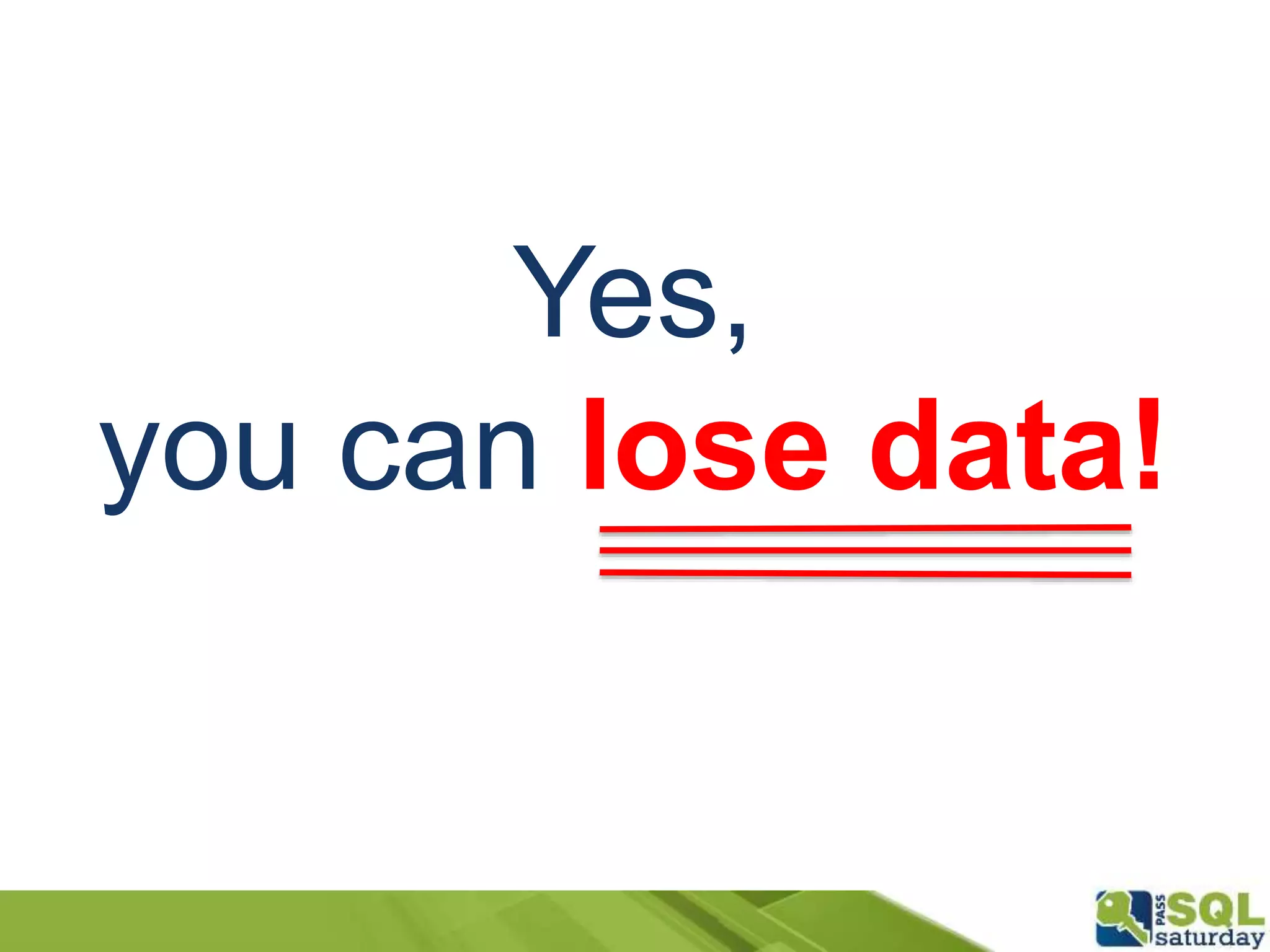 Yes,
you can lose data!
 