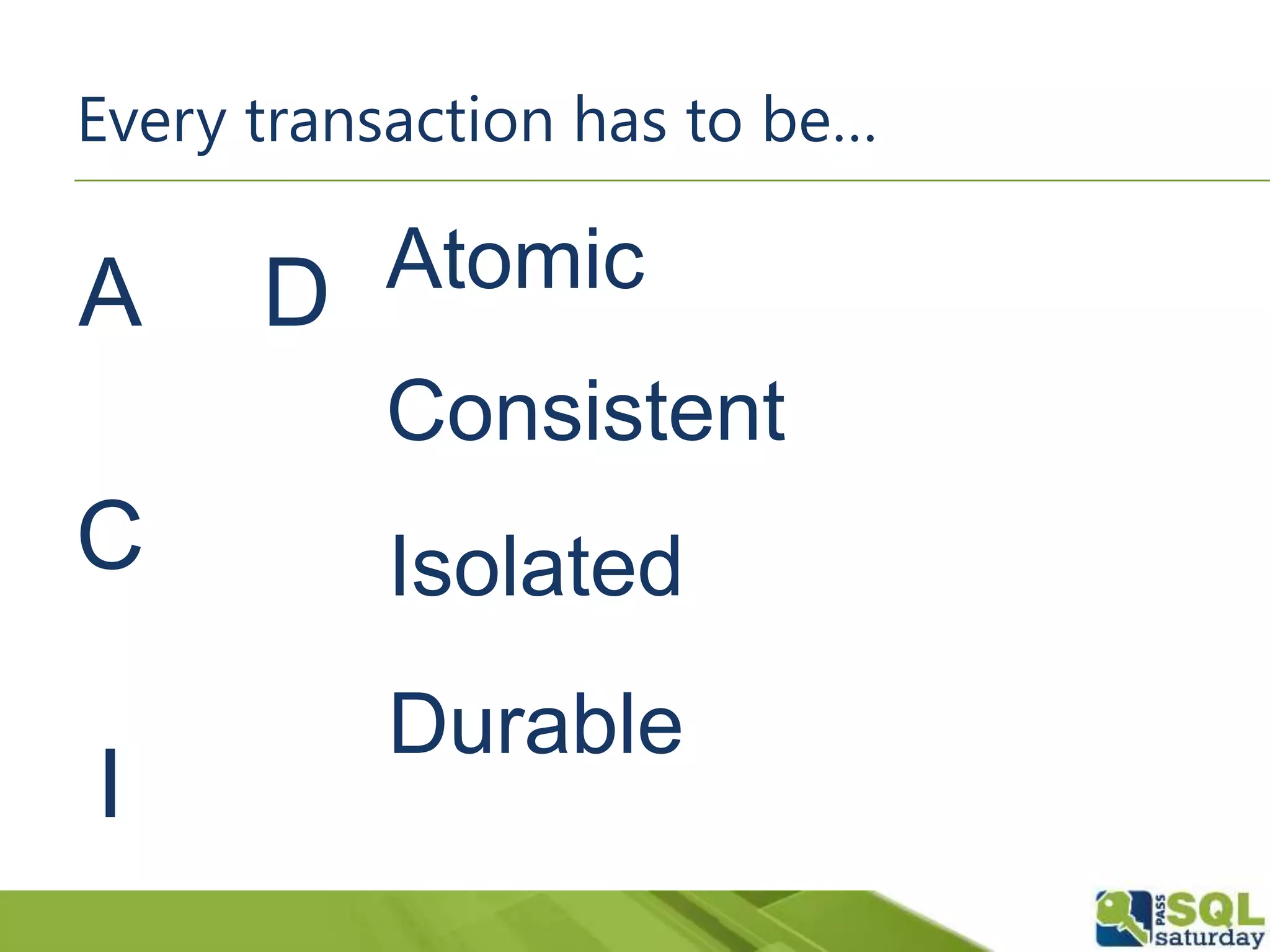 A
C
I
D Atomic
Isolated
Consistent
Durable
Every transaction has to be…
 