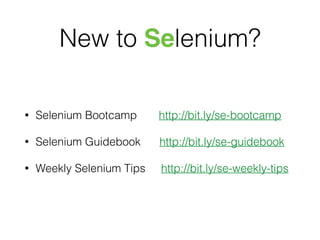 New to Selenium?
• Selenium Bootcamp http://bit.ly/se-bootcamp
• Selenium Guidebook http://bit.ly/se-guidebook
• Weekly Selenium Tips http://bit.ly/se-weekly-tips
 