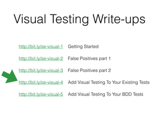 Visual Testing Write-ups
http://bit.ly/se-visual-1 Getting Started
http://bit.ly/se-visual-2 False Positives part 1
http://bit.ly/se-visual-3 False Positives part 2
http://bit.ly/se-visual-4 Add Visual Testing To Your Existing Tests
http://bit.ly/se-visual-5 Add Visual Testing To Your BDD Tests
 