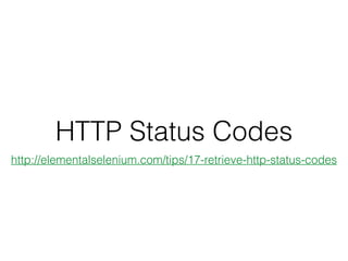 HTTP Status Codes
http://elementalselenium.com/tips/17-retrieve-http-status-codes
 