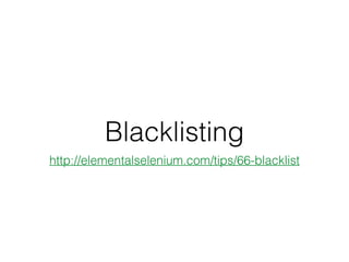 Blacklisting
http://elementalselenium.com/tips/66-blacklist
 