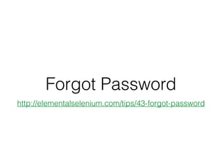 Forgot Password
http://elementalselenium.com/tips/43-forgot-password
 