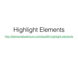 Highlight Elements
http://elementalselenium.com/tips/65-highlight-elements
 