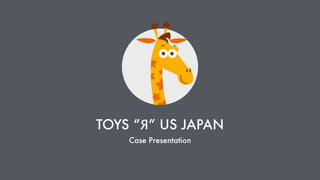 TOYS “Я” US JAPAN
Case Presentation
 