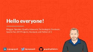 Hello everyone!
in/gregsypolt @gregsypolt gsypolt.github.io
Blogger, Speaker, Quality Advocate, Technologist, Outdoors,
Sp...
