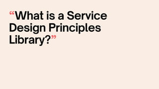 “What is a Service
Design Principles
Library?”
 