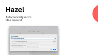 Hazel
Automatically move
files arround.
 