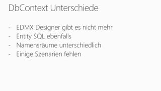 DbContext Unterschiede
- EDMX Designer gibt es nicht mehr
- Entity SQL ebenfalls
- Namensräume unterschiedlich
- Einige Szenarien fehlen
 