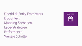 Agenda
Überblick Entity Framework
DbContext
Mapping Szenarien
Lade-Strategien
Performance
Weitere Schritte
 
