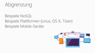Abgrenzung
Beispiele NoSQL
Beispiele Plattformen (Linux, OS X, Tizen)
Beispiele Mobile Geräte
 