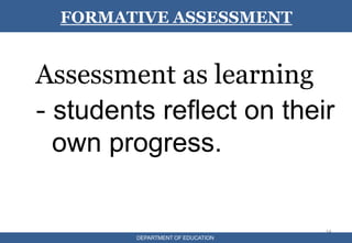 Assessment as learning
- students reflect on their
own progress.
14
FORMATIVE ASSESSMENT
DEPARTMENT OF EDUCATION
 
