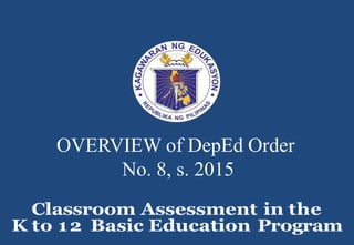 OVERVIEW of DepEd Order
No. 8, s. 2015
 
