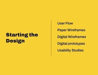 User Flow
Paper Wireframes
Digital Wireframes
Digital prototypes
Usability Studies
Starting the
Design
 