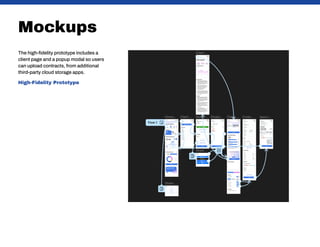 Mockups
The high-fidelity prototype includes a
client page and a popup modal so users
can upload contracts, from additional
third-party cloud storage apps.
High-Fidelity Prototype
 