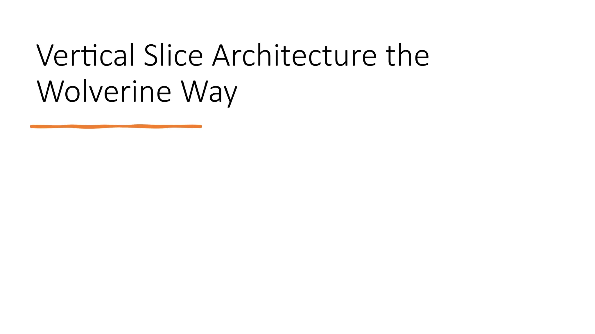 Vertical Slice Architecture the
Wolverine Way
 