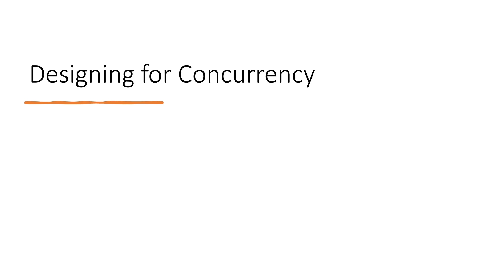 Designing for Concurrency
 