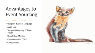 Advantages to
Event Sourcing
• Usage of Business Language
• Audit Log
• Temporal Querying / “Time
Travel”
• Retrofitting Metrics
• Complement to CQRS
• Concurrency
 