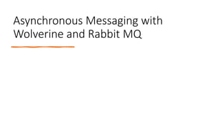 Asynchronous Messaging with
Wolverine and Rabbit MQ
 