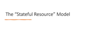 The “Stateful Resource” Model
 