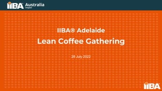 IIBA® Adelaide
Lean Coffee Gathering
28 July 2022
 