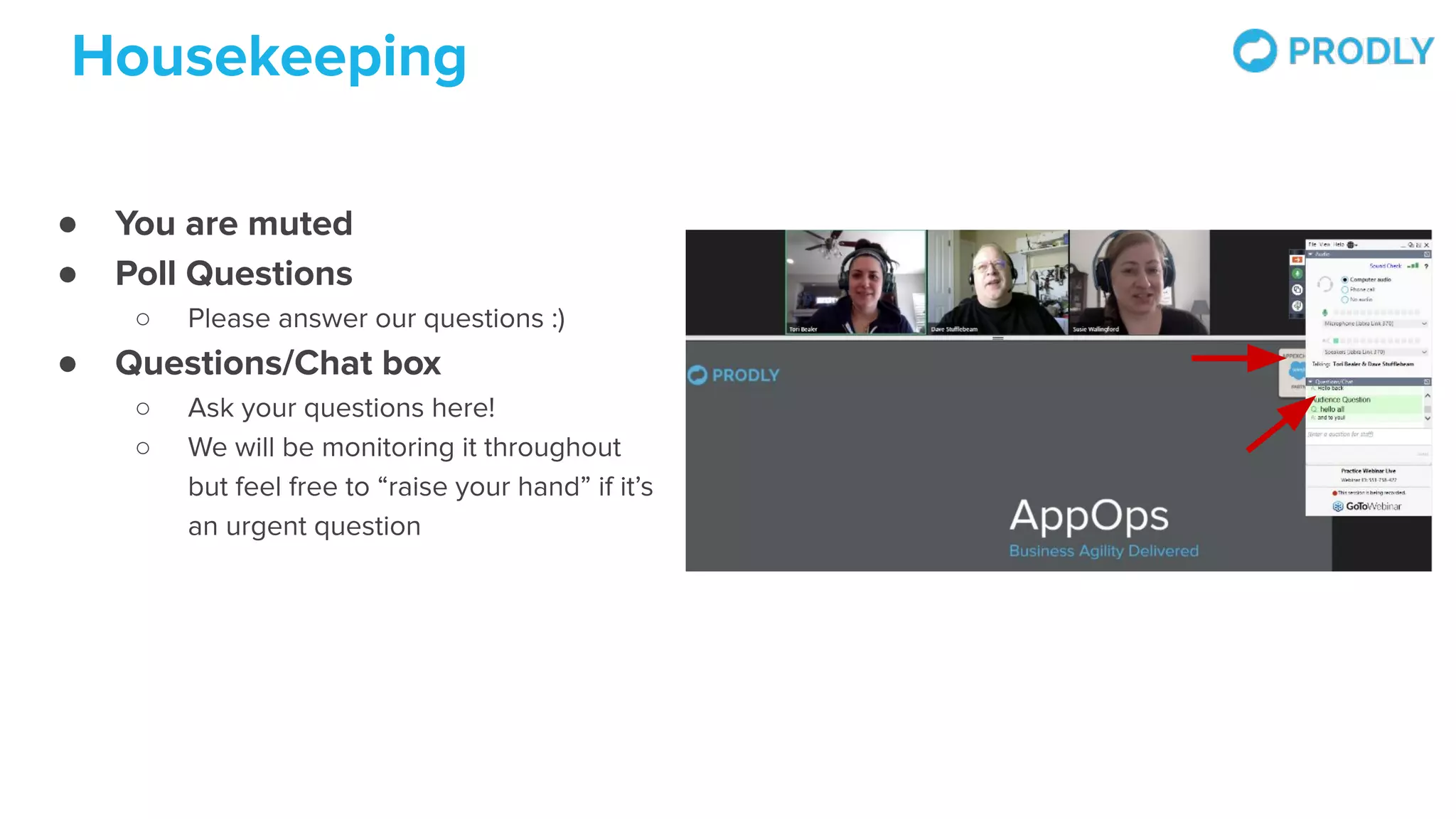 Housekeeping
● You are muted
● Poll Questions
○ Please answer our questions :)
● Questions/Chat box
○ Ask your questions here!
○ We will be monitoring it throughout
but feel free to “raise your hand” if it’s
an urgent question
 
