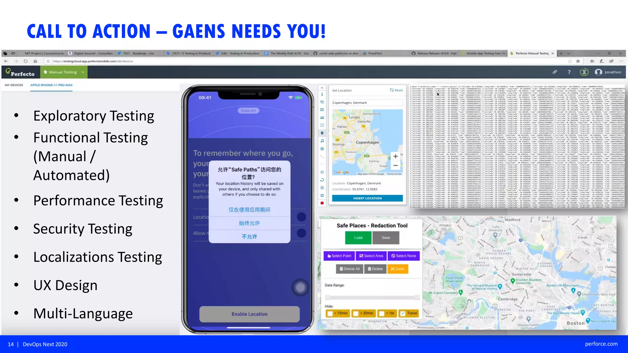 14 | DevOps Next 2020 perforce.com
• Exploratory Testing
• Functional Testing
(Manual /
Automated)
• Performance Testing
• Security Testing
• Localizations Testing
• UX Design
• Multi-Language
CALL TO ACTION – GAENS NEEDS YOU!
 