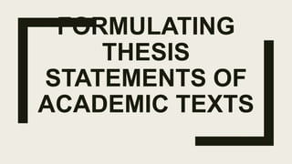 FORMULATING
THESIS
STATEMENTS OF
ACADEMIC TEXTS
 