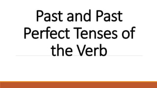 Past and Past
Perfect Tenses of
the Verb
 