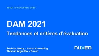 DAM 2021
Tendances et critères d’évaluation
Frederic Sanuy - Activo Consulting
Thibaud Arguillère - Nuxeo
Jeudi 10 Décembre 2020
 