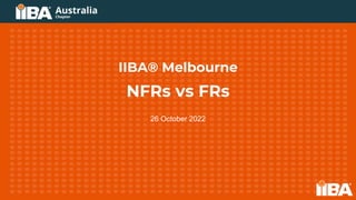 IIBA® Melbourne
NFRs vs FRs
26 October 2022
 