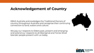 IIBA® Australia acknowledges the Traditional Owners of
country throughout Australia and recognise their continuing
connect...